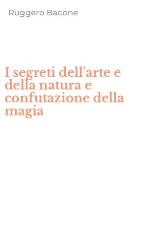 I segreti dell'arte e della natura e confutazione della magia