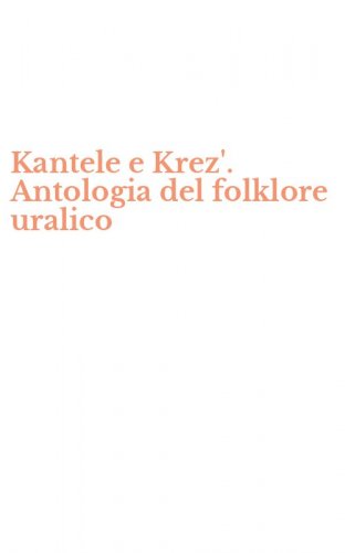 Kantele e Krez'. Antologia del folklore uralico