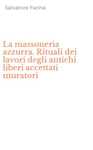 La massoneria azzurra. Rituali dei lavori degli antichi liberi accettati muratori
