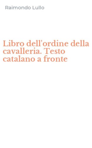 Libro dell'ordine della cavalleria. Testo catalano a fronte