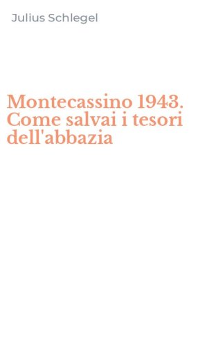 Montecassino 1943. Come salvai i tesori dell'abbazia