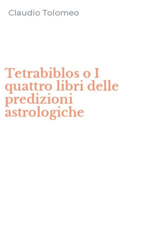 Tetrabiblos o I quattro libri delle predizioni astrologiche