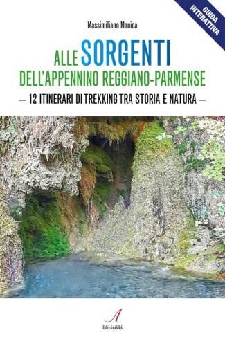 Alle sorgenti dell'Appennino reggiano-parmense. 12 itinerari di trekking tra storia e natura