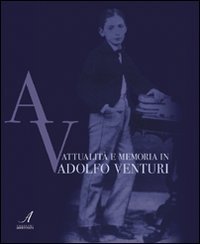 Attualit&agrave; e memoria in Adolfo Venturi