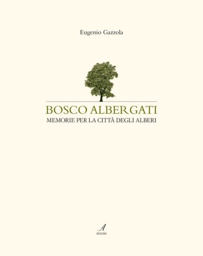 Bosco Albergati. Memorie per la citt&agrave; degli alberi