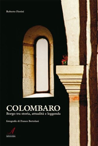 Colombaro. Borgo tra storia, attualit&agrave; e leggenda