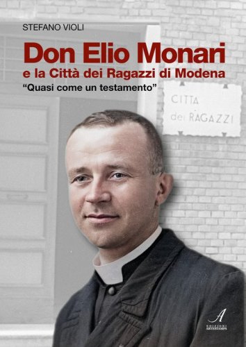 Don Elio Monari e la Citt&agrave; dei Ragazzi di Modena. Quasi un testamento
