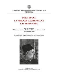 Luigi Pulci, la Firenze laurenziana e il Morgante. Atti del Convegno (Modena, Accademia Nazionale di Scienze Lettere e Arti, 18-19 gennaio 2018)