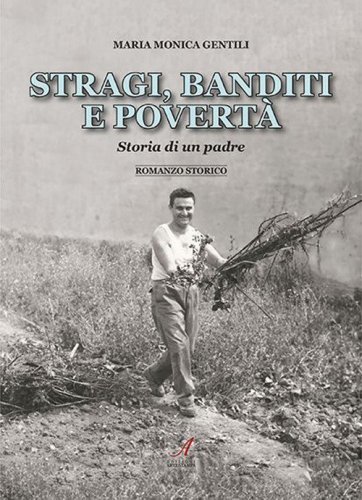 Stragi, banditi, povert&agrave;. Storia di un padre
