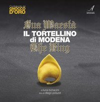 Sua Maest&agrave; il tortellino di Modena. The king. Ediz. italiana e inglese