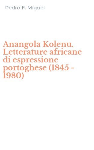 Anangola Kolenu. Letterature africane di espressione portoghese (1845 - 1980)