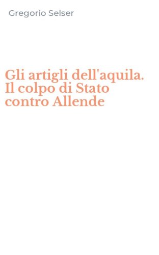 Gli artigli dell'aquila. Il colpo di Stato contro Allende