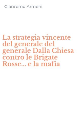 La strategia vincente del generale del generale Dalla Chiesa contro le Brigate Rosse... e la mafia