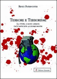Terrore e terrorismi. La storia a mano armata dall'antichit&agrave; ai giorni nostri