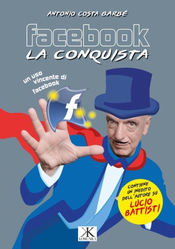 Facebook, la conquista. Contiene inediti dell'autore su Lucio Battisti