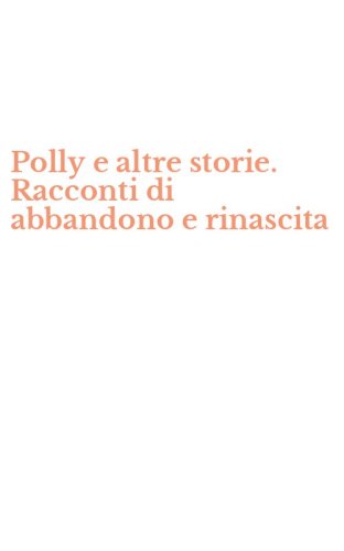 Polly e altre storie. Racconti di abbandono e rinascita