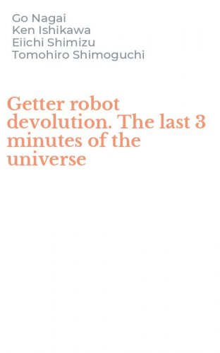 Getter robot devolution. The last 3 minutes of the universe
