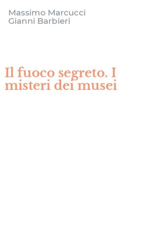 Il fuoco segreto. I misteri dei musei