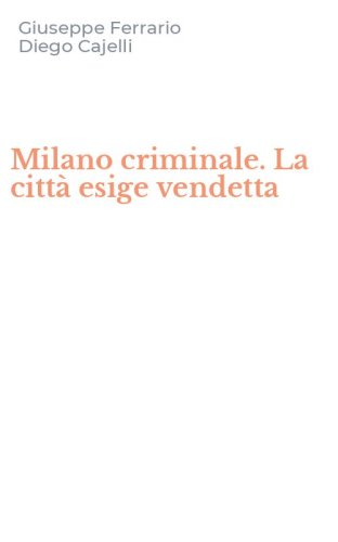 Milano criminale. La citt&agrave; esige vendetta