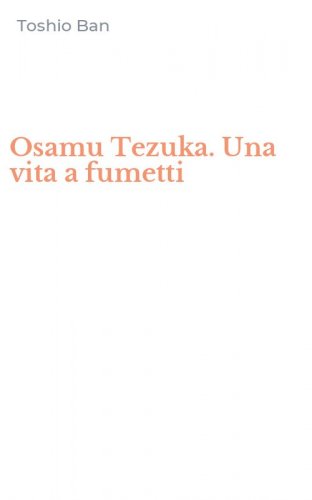 Osamu Tezuka. Una vita a fumetti