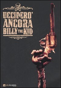 Uccider&ograve; ancora Billy the Kid