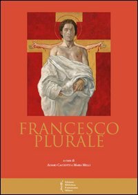Francesco plurale. Atti del 12&deg; Convegno storico (Greccio, 9-10 maggio 2014)