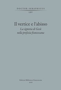 Il vertice e l'abisso. La signoria di Ges&ugrave; nella profezia francescana. Convegno di Studi Bonaventuriani (Viterbo, Bagnoregio, Civita, 26-28 2017)
