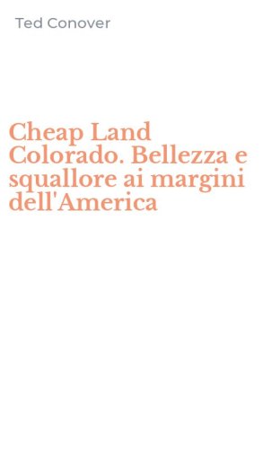 Cheap Land Colorado. Bellezza e squallore ai margini dell'America