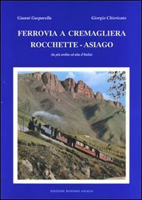 Ferrovia a cremagliera Rocchette-Asiago. La pi&ugrave; ardita ed alta d'Italia