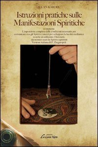 Istruzioni partiche sulle manifestazioni spiritiche contenente l'esposizione completa delle condizioni necessarie per comunicare cogli spiriti...