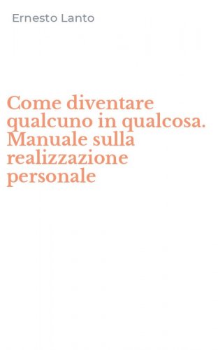Come diventare qualcuno in qualcosa. Manuale sulla realizzazione personale
