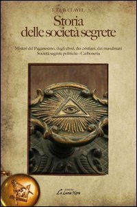 Storia delle societ&agrave; segrete. Misteri del paganesimo, degli ebrei, dei cristiani, dei musulmani. Societ&agrave; segrete politiche. Carboneria