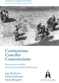 Costituzione. Concilio. Contestazione. Democrazia e sinodalit&agrave; nel cattolicesimo italiano del Novecento