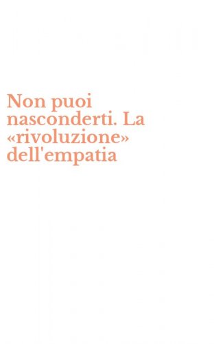 Non puoi nasconderti. La &laquo;rivoluzione&raquo; dell'empatia