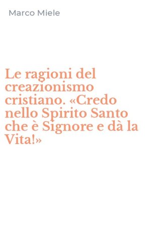 Le ragioni del creazionismo cristiano. &laquo;Credo nello Spirito Santo che &egrave; Signore e d&agrave; la Vita!&raquo;