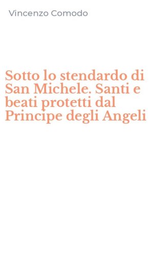 Sotto lo stendardo di San Michele. Santi e beati protetti dal Principe degli Angeli