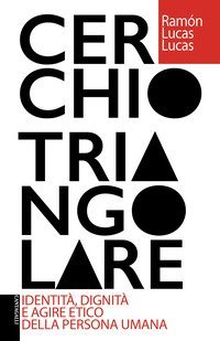 Cerchio triangolare. Identit&agrave;, dignit&agrave; e agire etico della persona umana