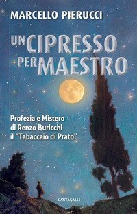 Un cipresso per maestro. Profezia e Mistero di Renzo Buricchi il &laquo;Tabaccaio di Prato&raquo;