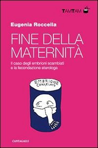 Fine della maternit&agrave;. Il caso degli embrioni scambiati e la fecondazione eterologa - ETEROLOGA