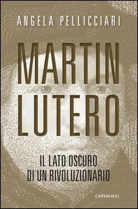 Martin Lutero. Il lato oscuro di un rivoluzionario
