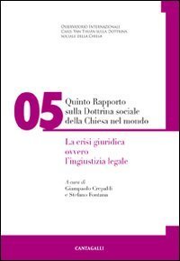 Quinto rapporto sulla dottrina sociale della Chiesa nel mondo - OVVERO L'INGIUSTIZIA LEGALE. VOL. 5