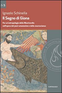 Il segno di Giona. Per un'antropologia della Misericordia nell'epoca del post-umanesimo e della neuroscienza - PER UN'ANTROPOLOGIA DELLA MISERICORDIA NELL'EPOCA DEL POST-UMANESIMO E DELLA NEUROSCIENZA