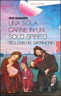 Una sola carne in un solo spirito. Teologia del matrimonio - TEOLOGIA DEL MATRIMONIO