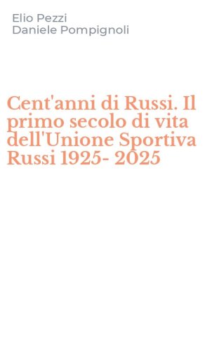 Cent'anni di Russi. Il primo secolo di vita dell'Unione Sportiva Russi 1925-2025