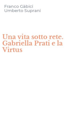 Una vita sotto rete. Gabriella Prati e la Virtus