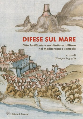 Difese sul mare. Citt&agrave; fortificate e architettura militare nel Mediterraneo centrale