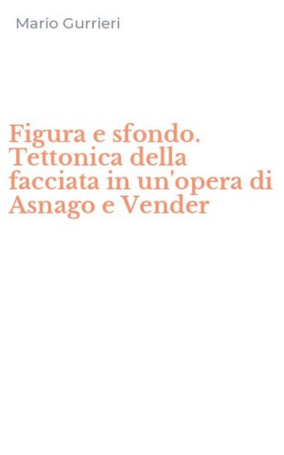Figura e sfondo. Tettonica della facciata in un'opera di Asnago e Vender