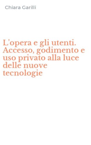 L'opera e gli utenti. Accesso, godimento e uso privato alla luce delle nuove tecnologie