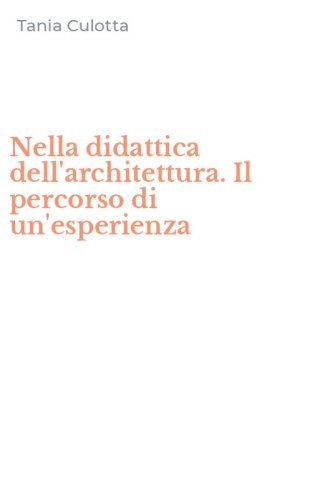 Nella didattica dell'architettura. Il percorso di un'esperienza