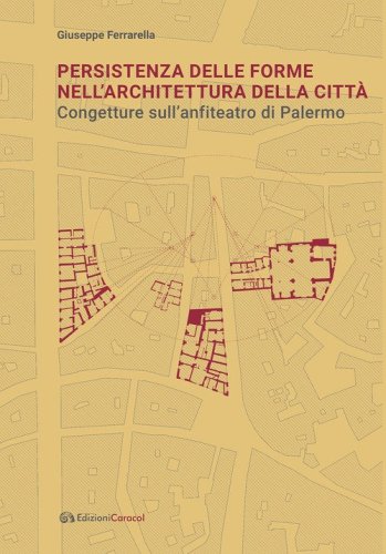 Persistenza delle forme nell'architettura della citt&agrave;. Congetture sull'anfiteatro di Palermo